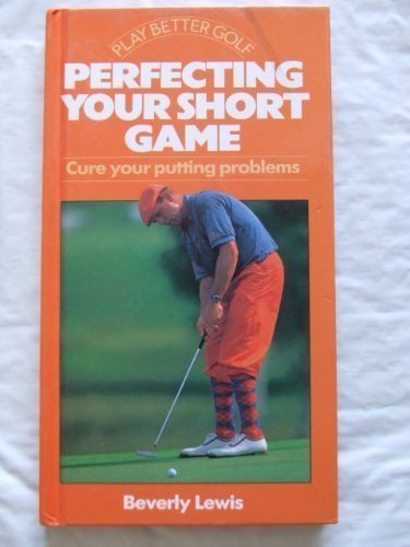 9780831740344: Perfecting Your Short Game: Cure Your Putting Problems (Play Better Golf Series)
