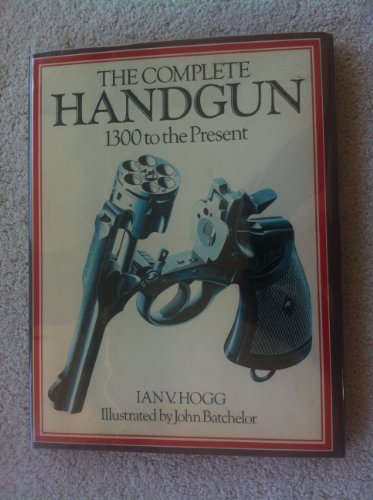 Stock image for The Complete Handgun: 1300 To the Present for sale by Half Price Books Inc.
