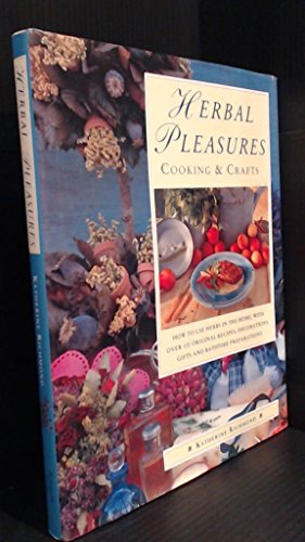 Stock image for Herbal Pleasures: Cooking & Crafts/How to Use Herbs in the Home, With over 120 Original Recipes, Decorations, Gifts and Bathtime Preparations