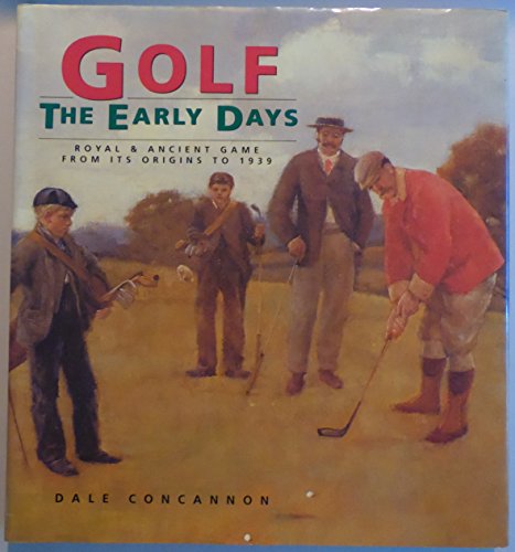 Imagen de archivo de Golf: The Early Days : Royal & Ancient Game from Its Origins to 1939 a la venta por HPB-Emerald