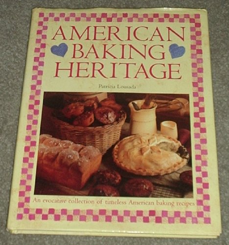 American Baking Heritage: An Evocative Collection of Timeless American Baking Recipes (9780831757847) by Lousada, Patricia