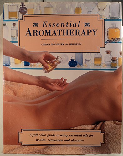 Stock image for Essential Aromatherapy: A Full-Color Guide to Using Essential Oils for Health Relaxation and Pleasure for sale by Nealsbooks