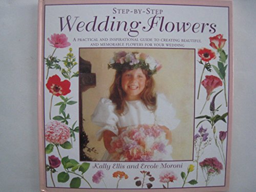 Stock image for Step-By-Step Wedding Flowers: A Practical and Inspirational Guide to Creating Beautiful and Memorable Flowers for Your Wedding for sale by HPB-Emerald