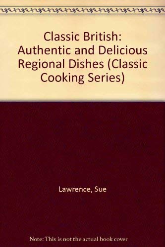 Imagen de archivo de Classic British: Authentic and Delicious Regional Dishes (Classic Cooking Series) a la venta por Wonder Book