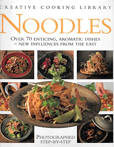 Stock image for Noodles: Over 70 Enticing, Aromatic Dishes - New Influences from the East (Creative Cooking Library Series) for sale by Wonder Book