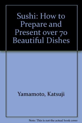 Sushi: How to Prepare and Present over 70 Beautiful Dishes (9780831779993) by Yamamoto, Katsuji