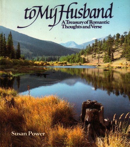 To My Husband: A Treasury of Romantic Thoughts and Verse (Hardcover 1981 Printing, Second Edition) (9780831787837) by Susan Power; Thomas Moore; Elizabeth Barrett Browning
