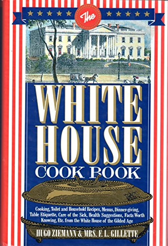 Beispielbild fr The White House Cookbook: Cooking, Toilet and Household Recipes, Menus, Dinner-Giving, Table Etiquette, Care of the Sick, Health Suggestions, Facts zum Verkauf von Books From California
