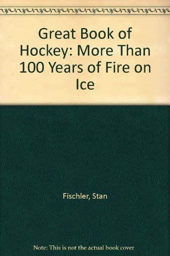 Great Book of Hockey: More Than 100 Years of Fire on Ice (9780831797232) by Fischler, Stan; Shirley, Fischler