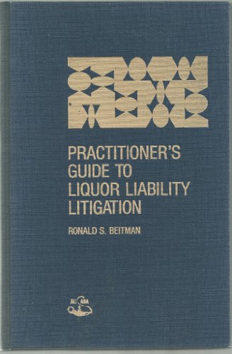Practitioner's guide to liquor liability litigation (9780831805562) by Ronald S. Beitman