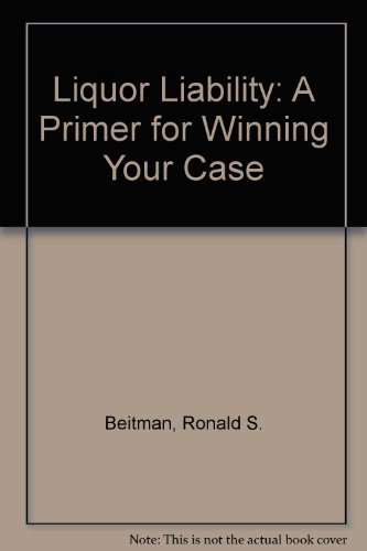 Liquor Liability: A Primer for Winning Your Case (9780831807924) by Beitman, Ronald S.; Gillis, Michael K.; Gibson, Dan; Behman, Scott; Lee, Paul C.; Marcantonio, Michael; Griffin, Carol A.