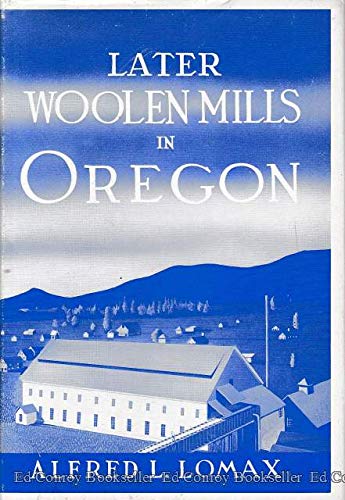 Beispielbild fr Later Woolen Mills in Oregon : A History of the Woolen Mills Which Followed the Pioneer Mills. zum Verkauf von Sara Armstrong - Books