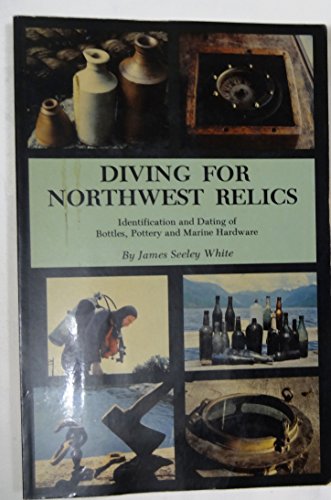 Stock image for Diving for Northwest Relics : Identification and Dating of Bottles, Poetry and Marine Hardware for sale by Better World Books