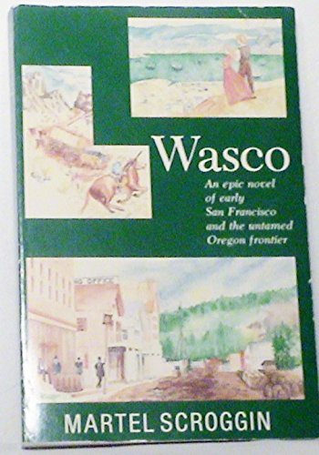 9780832304576: Wasco: An Epic Novel of Early San Francisco and the Untamed Oregon Frontier
