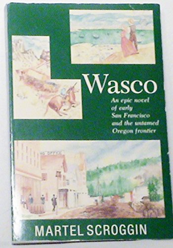 Stock image for Wasco: An Epic Novel of Early San Francisco the Untamed Oregon Frontier for sale by Goodwill Books