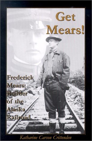 9780832305511: Get Mears! Frederick Mears: Builder of the Alaska Railroad