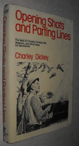 Stock image for OPENING SHOTS AND PARTING LINES : The Best of Charley Dickey's Wit, Wisdom, and Wild Tales for Sportsmen for sale by 100POCKETS