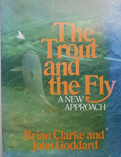 The Trout and the Fly-A New Approach - Brian Clarke and John Goddard