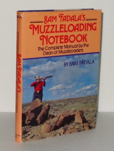 Stock image for Sam Fadala's Muzzleloading Notebook: The Complete Manual by the Dean of Muzzleloaders for sale by Gulf Coast Books