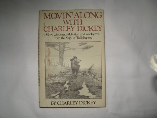 Movin' Along With Charley Dickey: More Wisdom, Wild Tales, and Wacky Wit from the Sage of Tallaha...