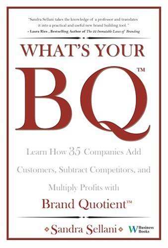 Beispielbild fr What's Your BQ? Learn How 35 Companies Add Customers, Subtract Competitors, and Multiply Profits with Brand Quotient zum Verkauf von Books From California