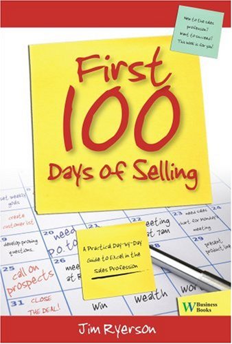 Stock image for First 100 Days of Selling: A Practical Day by Day Guide to Excel in the Sales Profession for sale by Reliant Bookstore