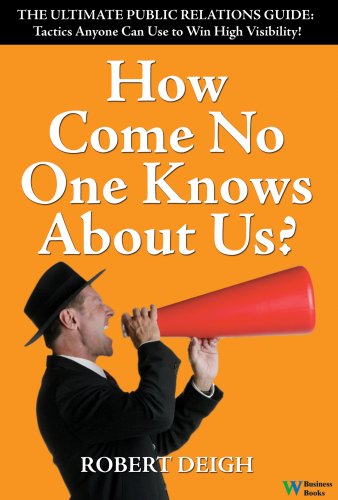 Imagen de archivo de How Come No One Knows About Us? The Ultimate Public Relations Guide: Tactics Anyone Can Use to Win High Visibility a la venta por SecondSale