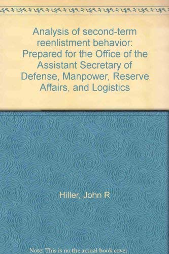 Analysis of second-term reenlistment behavior: Prepared for the Office of the Assistant Secretary of Defense, Manpower, Reserve Affairs, and Logistics (9780833004215) by Hiller, John R