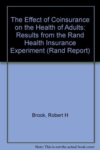 Stock image for The Effect of Coinsurance of the Health of Adults: Results from the Rand Health Insurance Experiment (Rand Report) Brook, Robert H.; Ware, John E.; Rogers, William H.; Keeler, Emmett B. and Al for sale by CONTINENTAL MEDIA & BEYOND