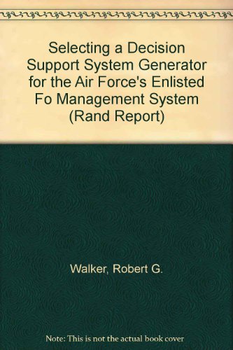 Selecting a Decision Support System Generator for the Air Force's Enlisted Force Management System (Rand Report) (9780833007650) by Walker, Robert G.