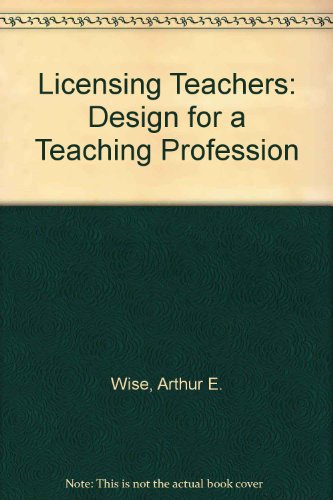 Licensing Teachers: Design for a Teaching Profession (9780833008350) by Wise, Arthur E.