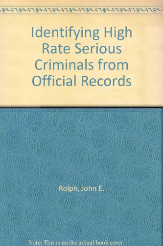 Identifying High Rate Serious Criminals from Official Records (9780833008541) by Rolph, John E.; Chaiken, Jan M.