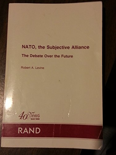 Nato, the Subjective Alliance: The Debate over the Future (9780833008855) by Levine, Robert A.