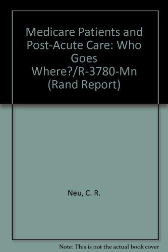 Medicare Patients and Post-Acute Care: Who Goes Where?/R-3780-Mn (Rand Report) (9780833010094) by Neu, C. R.; Harrison, Scott C.; Heilbrunn