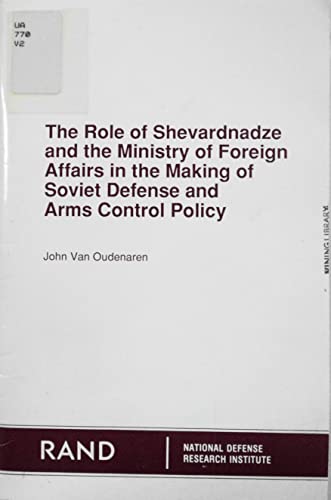 The Role of Shevardnadze and the Ministry of Foreign Affairs in the Making of Soviet Defense and Arms Control Policy - Van Oudenaren, John