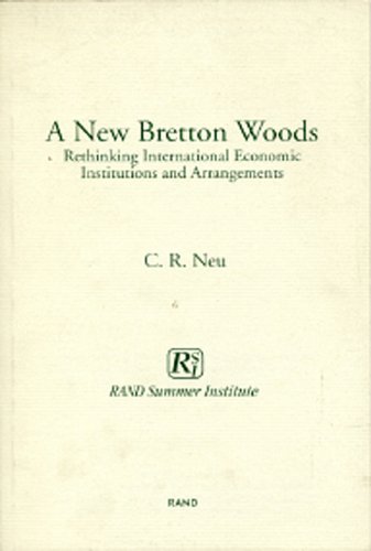 A New Bretton Woods: Rethinking International Economic Institutions and Arrangements (9780833013040) by Neu, C. R.