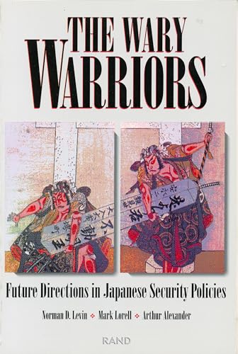 The Wary Warriors. Future Directions in Japanese Security Policies - Norman D. Levin, Mark Lorell, Arthur Alexander