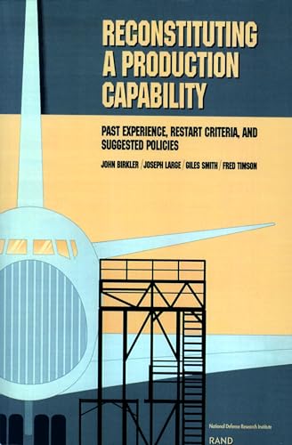 Reconstituting a Production Capability: Past Experience, Restart Criteria, and Suggested Policies (9780833014450) by Birkler, J. L.; Large, J.; Smith, G.; Timson, F.