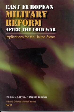 East European Military Reform After the Cold War: Implications for the United States (9780833016140) by Szayna, Thomas S.; Larrabee, F. Stephen
