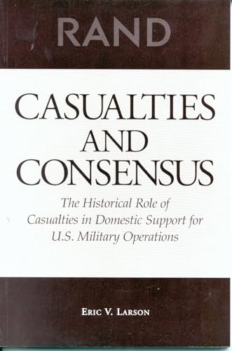 Stock image for Casualties and Consensus : The Historical Role of Casualties in Domestic Support for U. S. Military Operations for sale by TotalitarianMedia