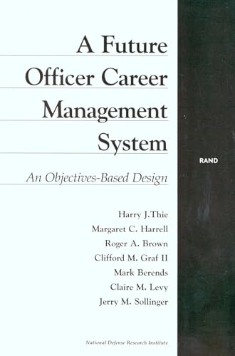 A Future Officer Career Management System: An Objectives-Based Design (9780833024916) by Thie, Harry J.; Harrell, Margaret C.; Brown, Roger A.; Graff, Clifford M.; Berends, Mark