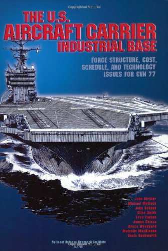 The U.S. Aircraft Carrier Industrial Base: Force Structure, Cost, Schedule, and Technology Issues for CVN 77 (9780833025975) by Birkler, John; Mattock, Micheal; Schank, John; Smith, Giles; Timson, Fred