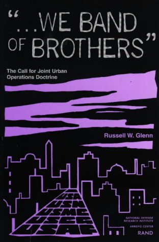 ...We Band of Brothers: The Call for Joint Urban Operations Doctrine (9780833027320) by Glenn, Russell W.