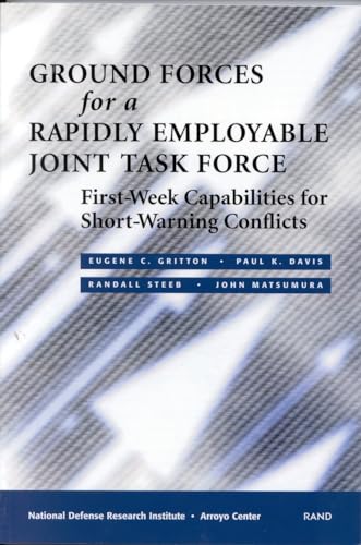 Ground Forces for a Rapidly Employable Joint Task Force: First-Week Capabilities for Short-Warning Conflicts (9780833027979) by Gritton, Eugene C.; Davis, Paul K.; Steeb, Randall; Matsumura, John