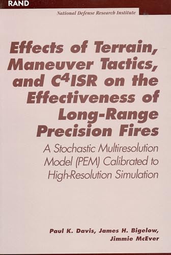 Effects of Terrain, Maneuver Tactics, and C4ISR on the Effectiveness of Long-Range Precision Fires: A Stochastic Multiresolution Model (PEM) Calibrated to High-Resolution Simulation (9780833028198) by Davis, Paul K.; Bigelow, James H.; McEver, Jimmie