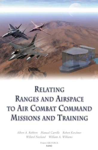 Relating Ranges and Airspace to Air Combat Command Mission and Training Requirements (9780833029348) by Robbert, Albert A.; Carrillo, Manuel; Kerchner, Robert; Naslund, Willard; Williams, William A.