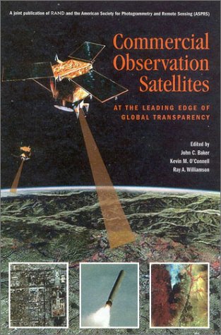 Commercial Observation Satellites: At the Leading Edge of Global Transparency (9780833029515) by Baker, John; O'Connell, Kevin M.; Williamson, Ray A.