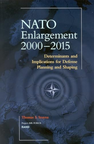 NATO's Further Enlargement: Determinants and Implications for Defense Planning and Shaping (9780833029614) by Szayna, Thomas S.