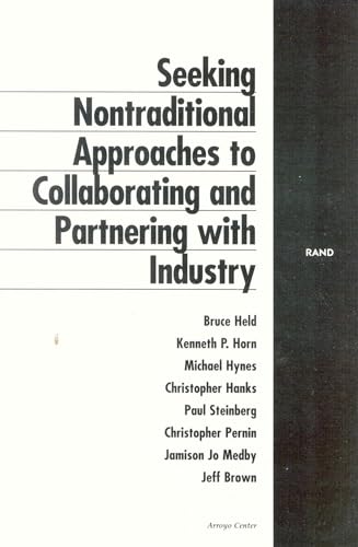 Seeking Nontraditional Approaches to Collaborating and Partnering with Industry (9780833030535) by Held, Bruce; Horn, Kenneth P.; Hanks, Christopher; Hynes, Michael; Steinberg, Paul