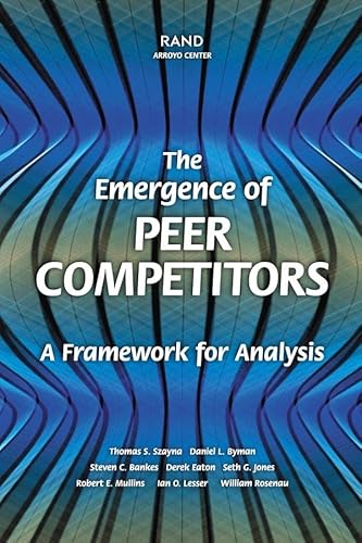 The Emergence of Peer Competitors: A Framework for Analysis (9780833030566) by Szayna, Thomas S.; Byman Georgetown University, Daniel L.; Bankes, Steven C.; Eaton, Derek; Jones, Seth G.